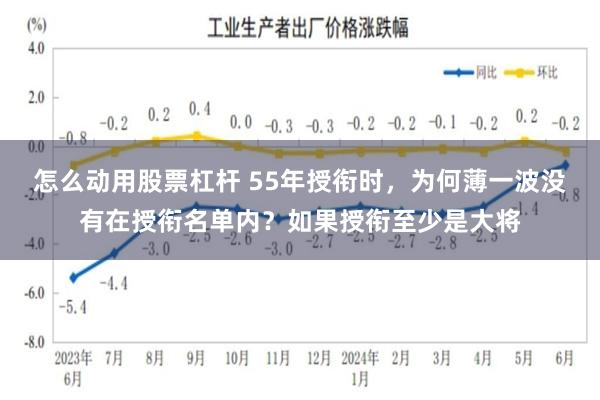 怎么动用股票杠杆 55年授衔时，为何薄一波没有在授衔名单内？如果授衔至少是大将