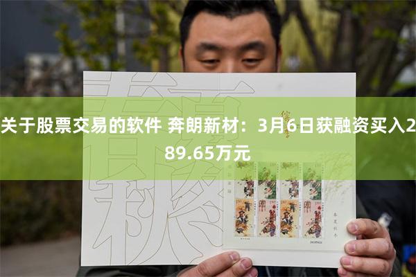 关于股票交易的软件 奔朗新材：3月6日获融资买入289.65万元